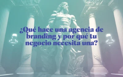 ¿Qué hace una agencia de branding y por qué tu negocio necesita una?